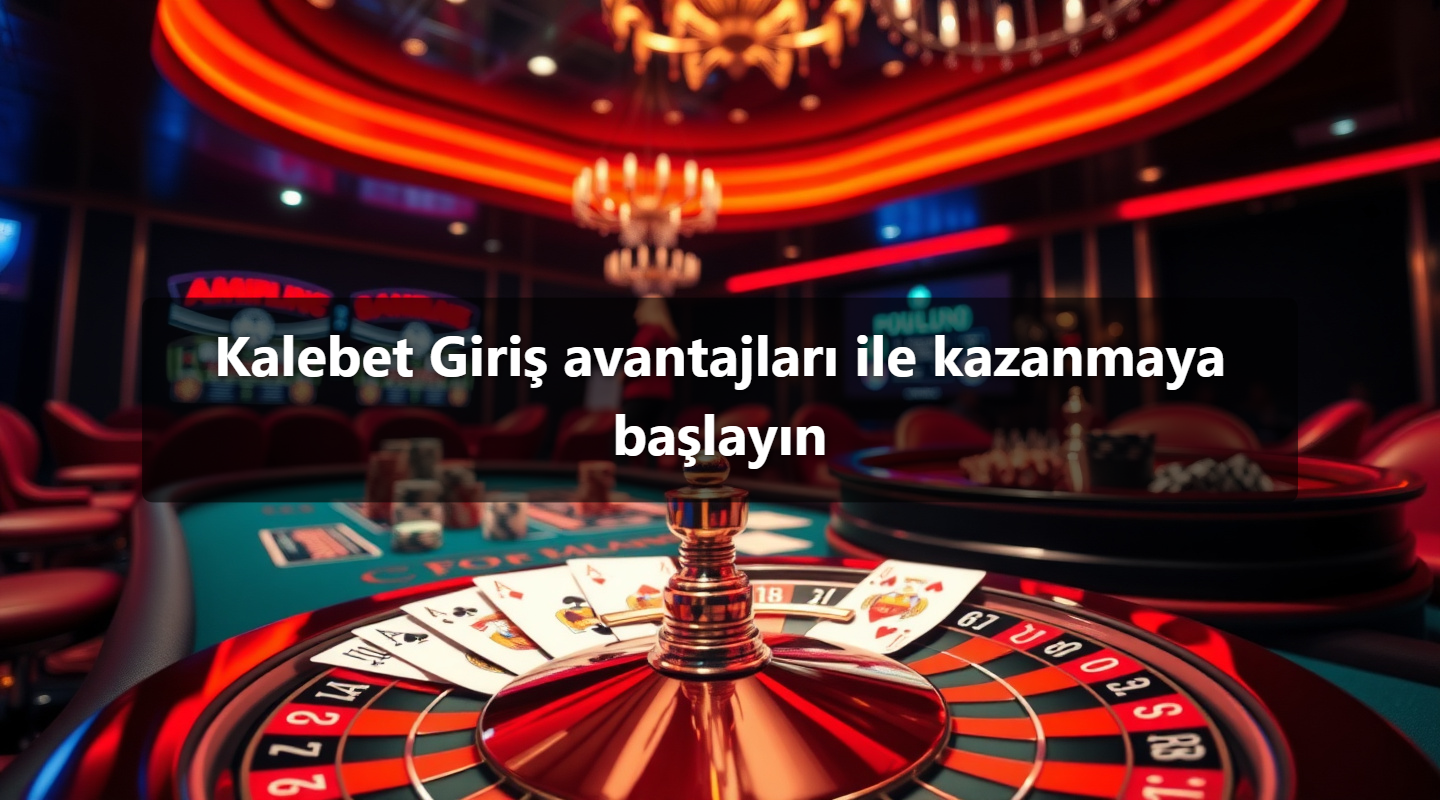 Kalebet Giriş avantajları ile kazanmaya başlayın